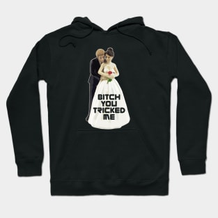 Bitch You Tricked Me Hoodie